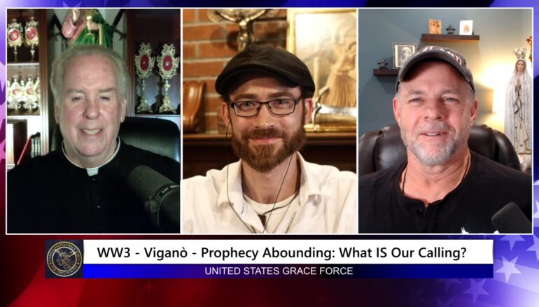 Grace Force Podcast Episode 253 – WW3 – Vigano – Prophecy Abounding: What IS Our Calling?