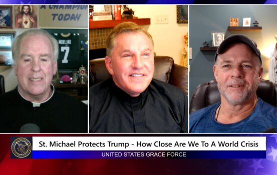 Grace Force Podcast Episode 268 -St. Michael Protects Trump – How Close Are We To A World Crisis?