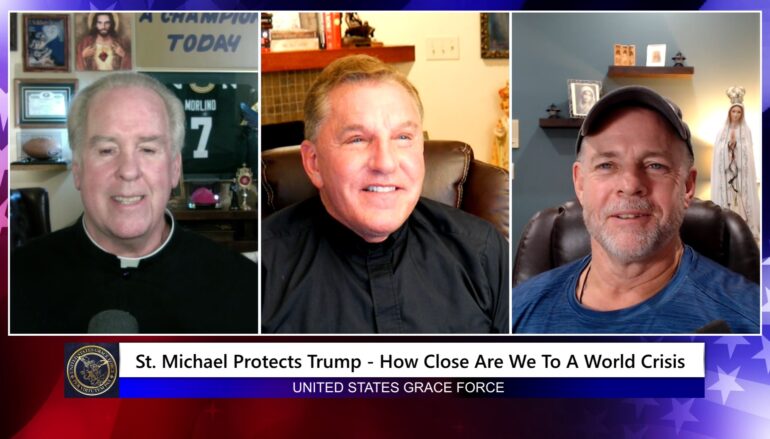 Grace Force Podcast Episode 268 -St. Michael Protects Trump – How Close Are We To A World Crisis?