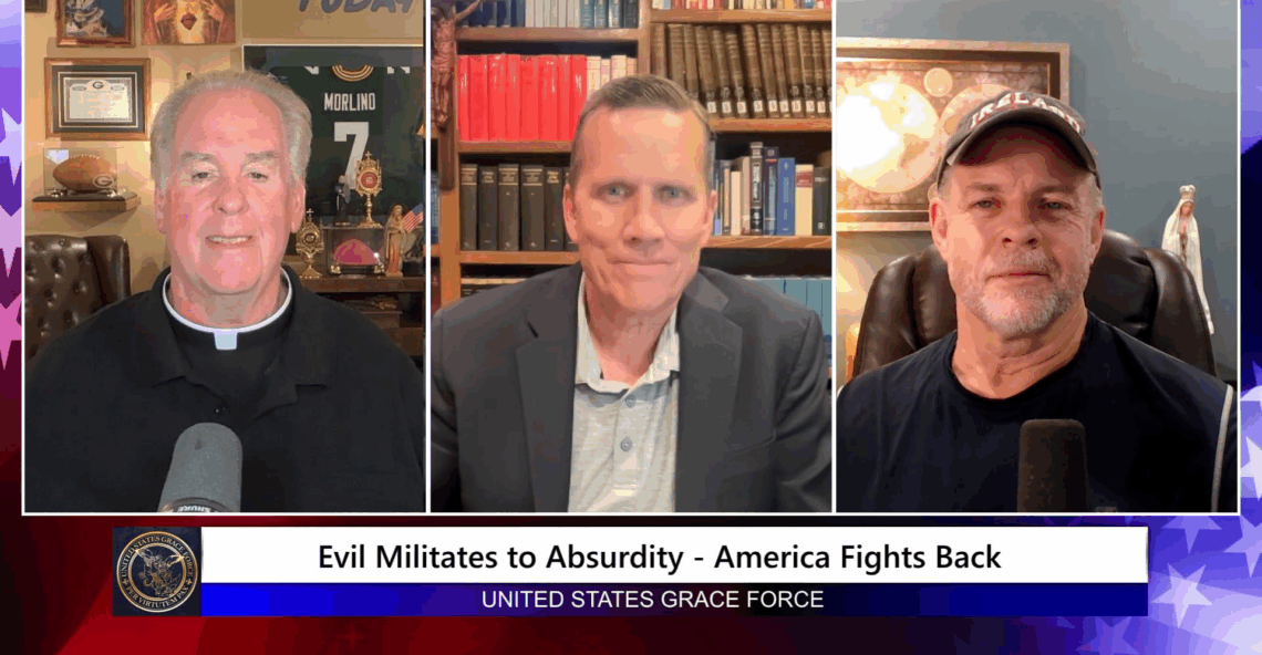 Grace Force Podcast Episode 304 – Evil Militates to Absurdity – America Fights Back!