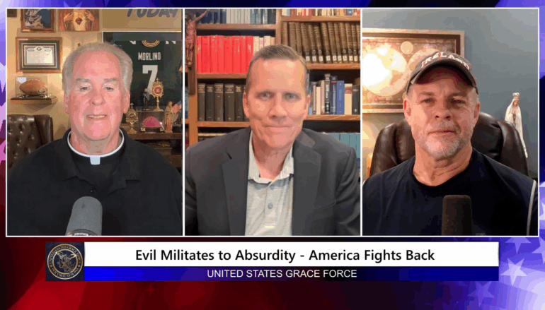 Grace Force Podcast Episode 304 – Evil Militates to Absurdity – America Fights Back!