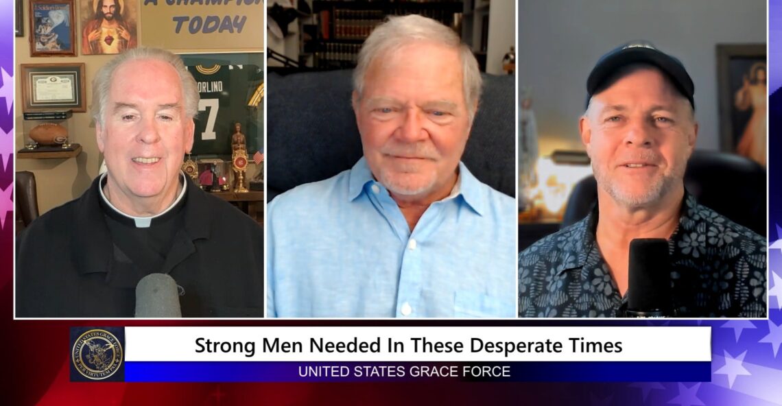 Grace Force Podcast Episode 364 – Strong Men Needed in These Desperate Times