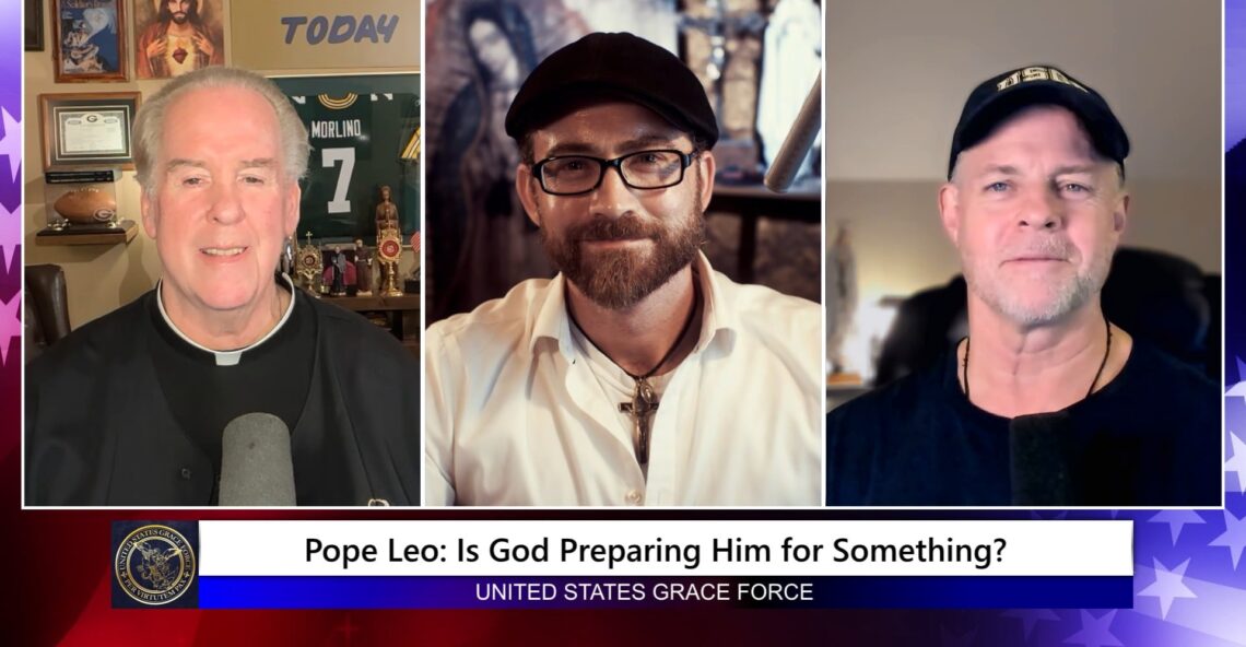 Grace Force Podcast Episode 372 – Pope Leo: Is God Preparing Him for Something?